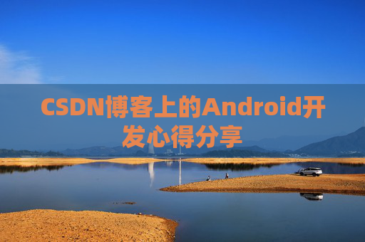 CSDN博客上的Android开发心得分享